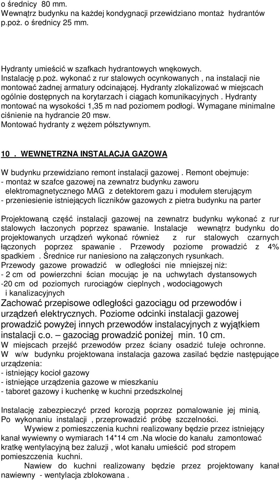 Wymagane minimalne ciśnienie na hydrancie 20 msw. Montować hydranty z węŝem półsztywnym. 10. WEWNĘTRZNA INSTALACJA GAZOWA W budynku przewidziano remont instalacji gazowej.