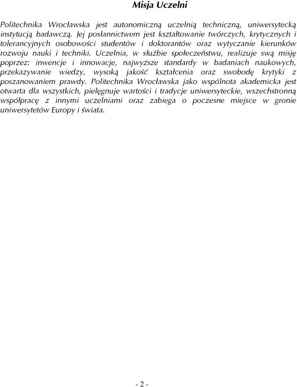 Uczelnia, w służbie społeczeństwu, realizuje swą misję poprzez: inwencje i innowacje, najwyższe standardy w badaniach naukowych, przekazywanie wiedzy, wysoką jakość kształcenia oraz