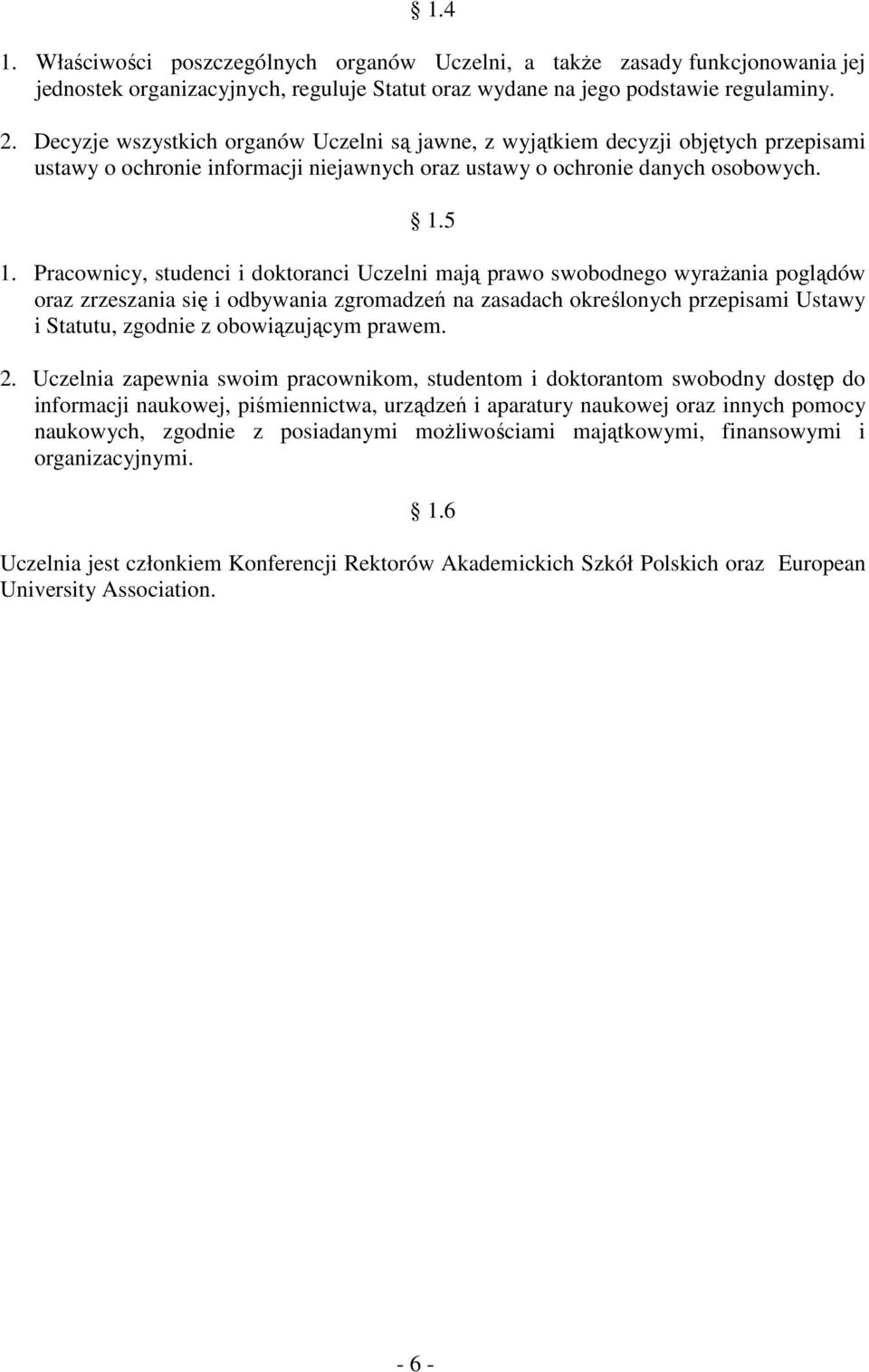 Pracownicy, studenci i doktoranci Uczelni mają prawo swobodnego wyrażania poglądów oraz zrzeszania się i odbywania zgromadzeń na zasadach określonych przepisami Ustawy i Statutu, zgodnie z