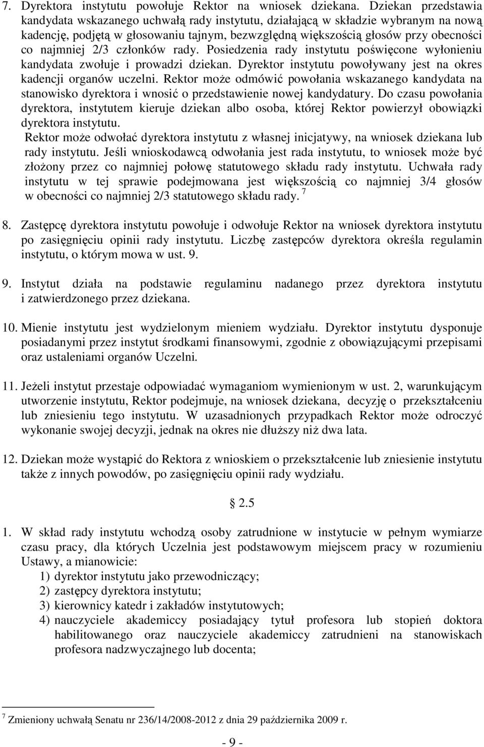 najmniej 2/3 członków rady. Posiedzenia rady instytutu poświęcone wyłonieniu kandydata zwołuje i prowadzi dziekan. Dyrektor instytutu powoływany jest na okres kadencji organów uczelni.