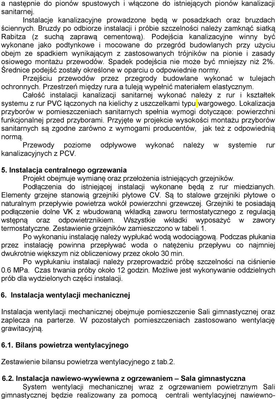 Podejścia kanalizacyjne winny być wykonane jako podtynkowe i mocowane do przegród budowlanych przy użyciu obejm ze spadkiem wynikającym z zastosowanych trójników na pionie i zasady osiowego montażu