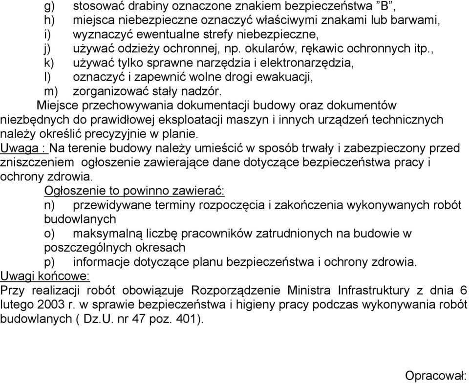 Miejsce przechowywania dokumentacji budowy oraz dokumentów niezbędnych do prawidłowej eksploatacji maszyn i innych urządzeń technicznych należy określić precyzyjnie w planie.