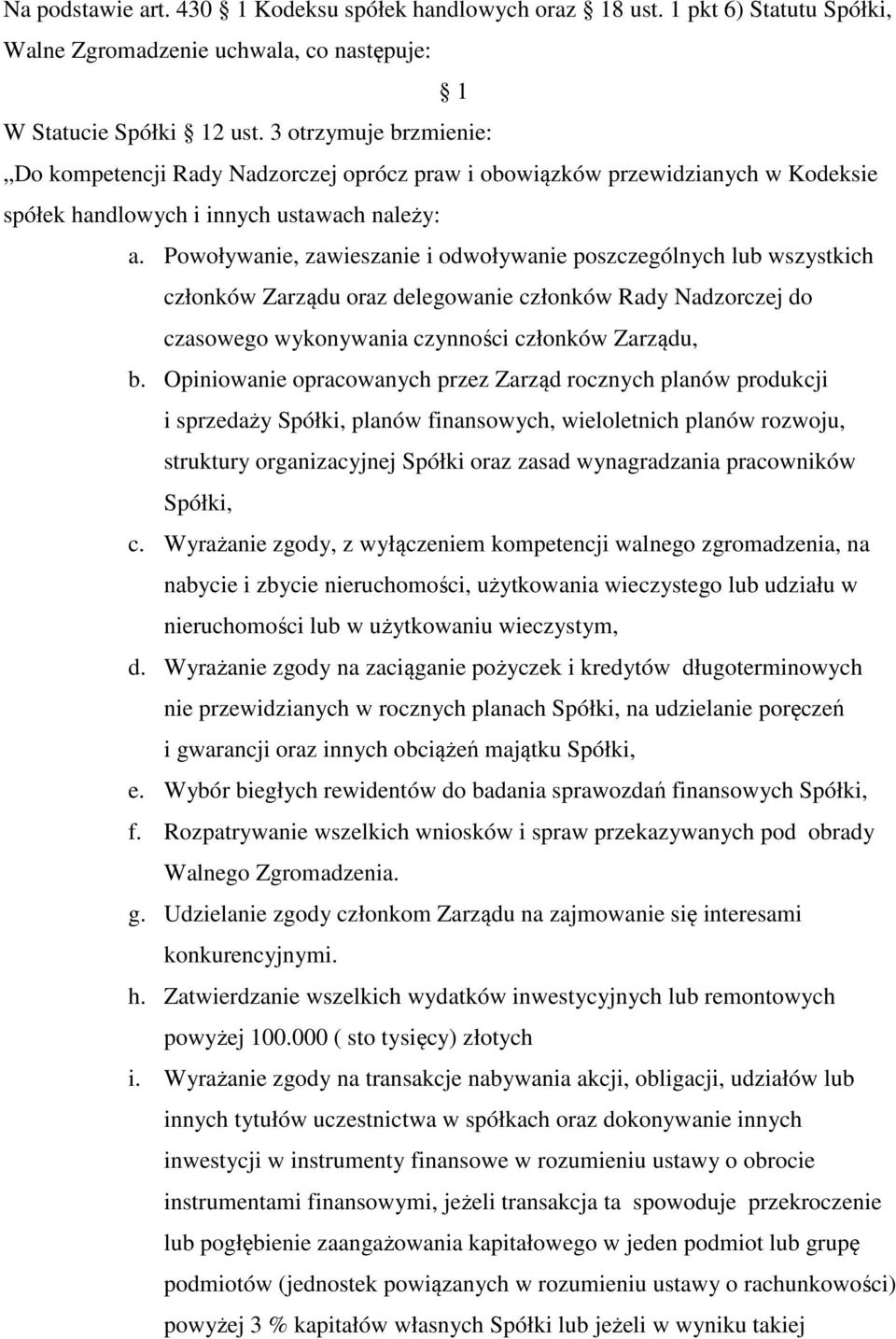 Powoływanie, zawieszanie i odwoływanie poszczególnych lub wszystkich członków Zarządu oraz delegowanie członków Rady Nadzorczej do czasowego wykonywania czynności członków Zarządu, b.