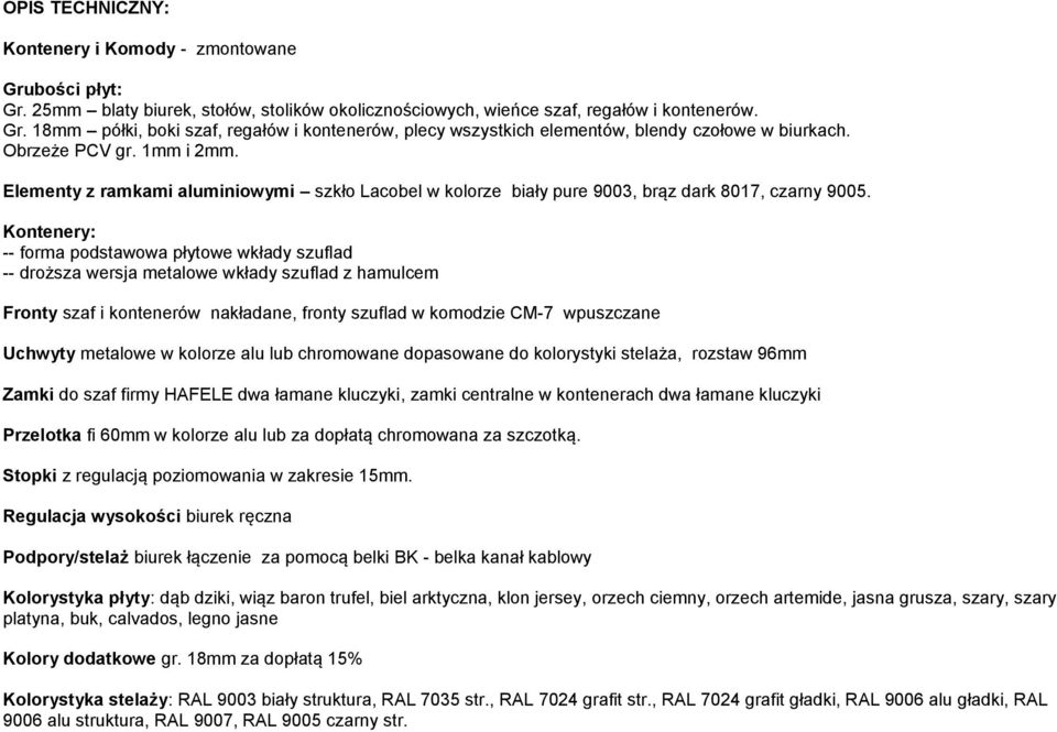 Kontenery: -- forma podstawowa płytowe wkłady szuflad -- droższa wersja metalowe wkłady szuflad z hamulcem Fronty szaf i kontenerów nakładane, fronty szuflad w komodzie CM-7 wpuszczane Uchwyty