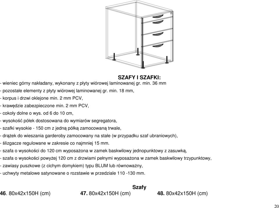 od 6 do 10 cm, - wysokość półek dostosowana do wymiarów segregatora, - szafki wysokie - 150 cm z jedną półką zamocowaną trwale, - drążek do wieszania garderoby zamocowany na stałe (w przypadku szaf