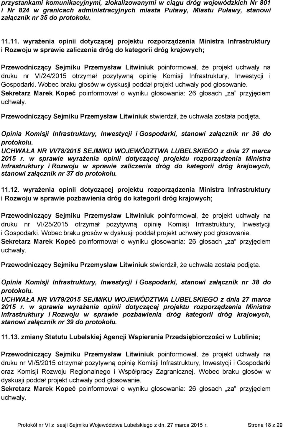 poinformował, że projekt uchwały na druku nr VI/24/2015 otrzymał pozytywną opinię Komisji Infrastruktury, Inwestycji i Gospodarki. Wobec braku głosów w dyskusji poddał projekt uchwały pod głosowanie.