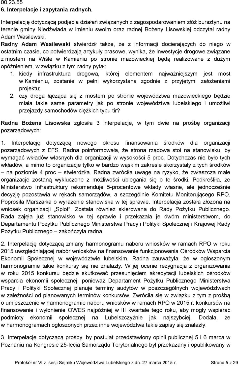 Radny Adam Wasilewski stwierdził także, że z informacji docierających do niego w ostatnim czasie, co potwierdzają artykuły prasowe, wynika, że inwestycje drogowe związane z mostem na Wiśle w Kamieniu