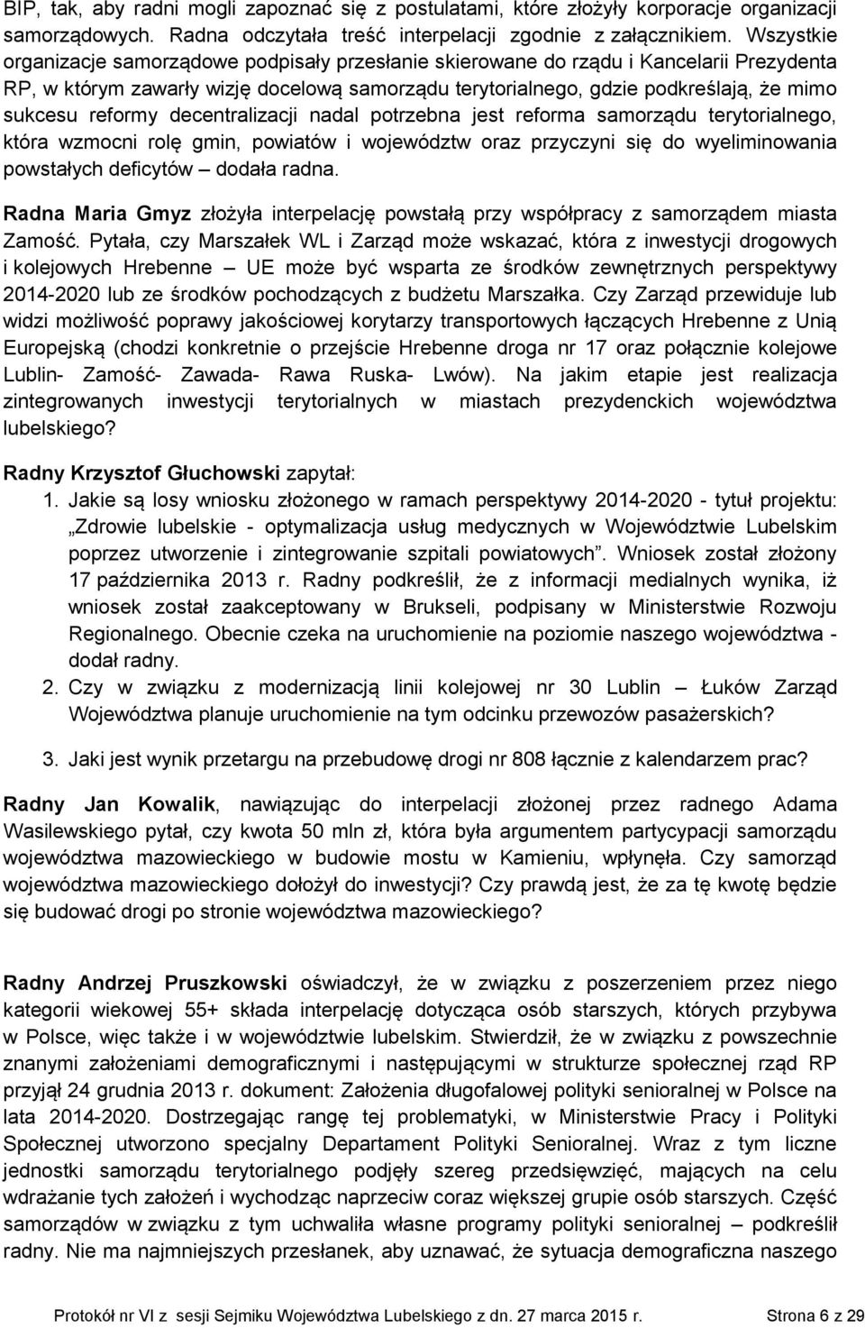 reformy decentralizacji nadal potrzebna jest reforma samorządu terytorialnego, która wzmocni rolę gmin, powiatów i województw oraz przyczyni się do wyeliminowania powstałych deficytów dodała radna.