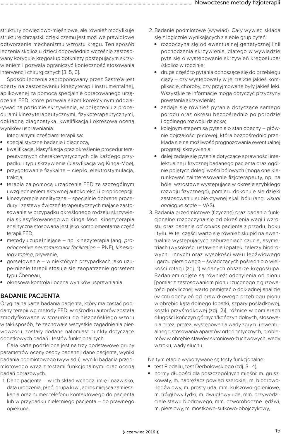 Sposób lcznia zaproponowany przz Sastr a jst oparty na zastosowaniu kinzytrapii instrumntalnj, aplikowanj za pomocą spcjalni opracowango urządznia FED, któr pozwala siłom korkcyjnym oddziaływać na