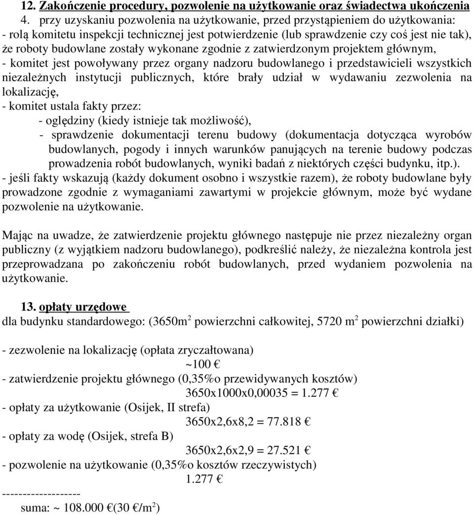 zostały wykonane zgodnie z zatwierdzonym projektem głównym, - komitet jest powoływany przez organy nadzoru budowlanego i przedstawicieli wszystkich niezależnych instytucji publicznych, które brały