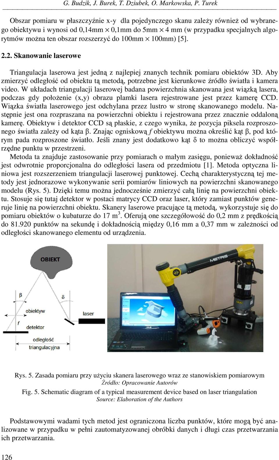 rozszerzyć do 100mm 100mm) [5]. 2.2. Skanowanie laserowe Triangulacja laserowa jest jedną z najlepiej znanych technik pomiaru obiektów 3D.