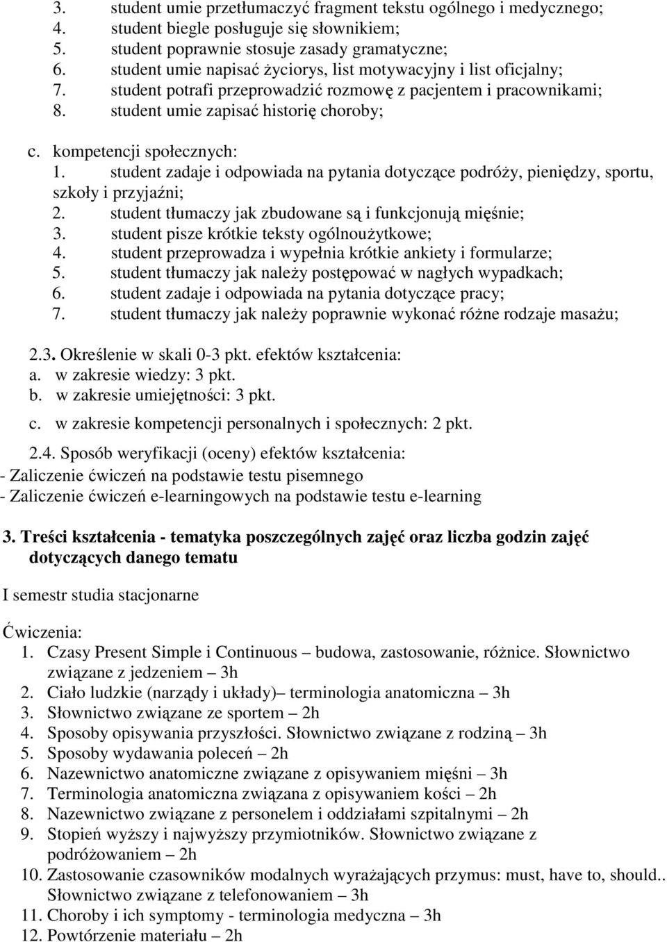 kompetencji społecznych: 1. student zadaje i odpowiada na pytania dotyczące podróży, pieniędzy, sportu, szkoły i przyjaźni; 2. student tłumaczy jak zbudowane są i funkcjonują mięśnie; 3.