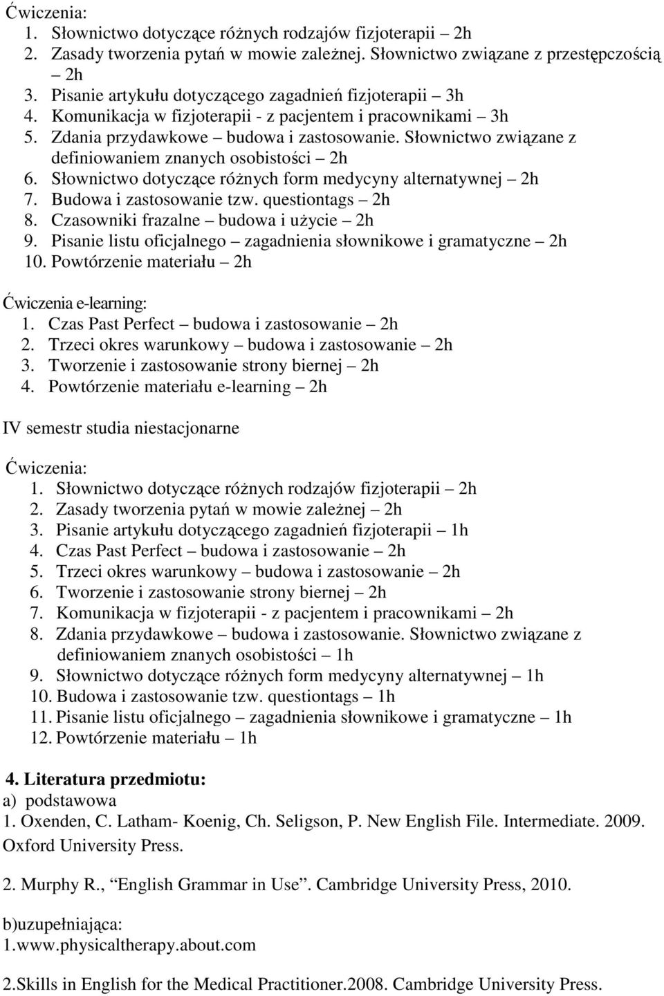 Słownictwo związane z definiowaniem znanych osobistości 2h 6. Słownictwo dotyczące różnych form medycyny alternatywnej 2h 7. Budowa i zastosowanie tzw. questiontags 2h 8.