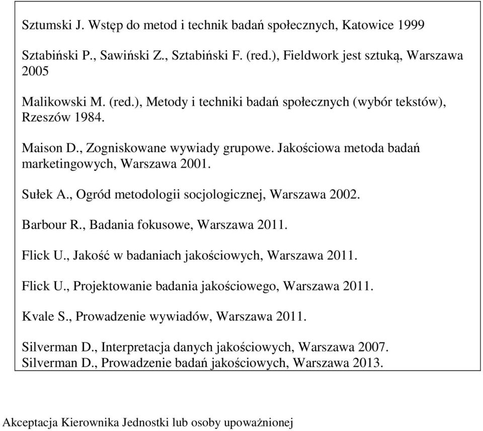 , Badania fokusowe, Warszawa 2011. Flick U., Jakość w badaniach jakościowych, Warszawa 2011. Flick U., Projektowanie badania jakościowego, Warszawa 2011. Kvale S.