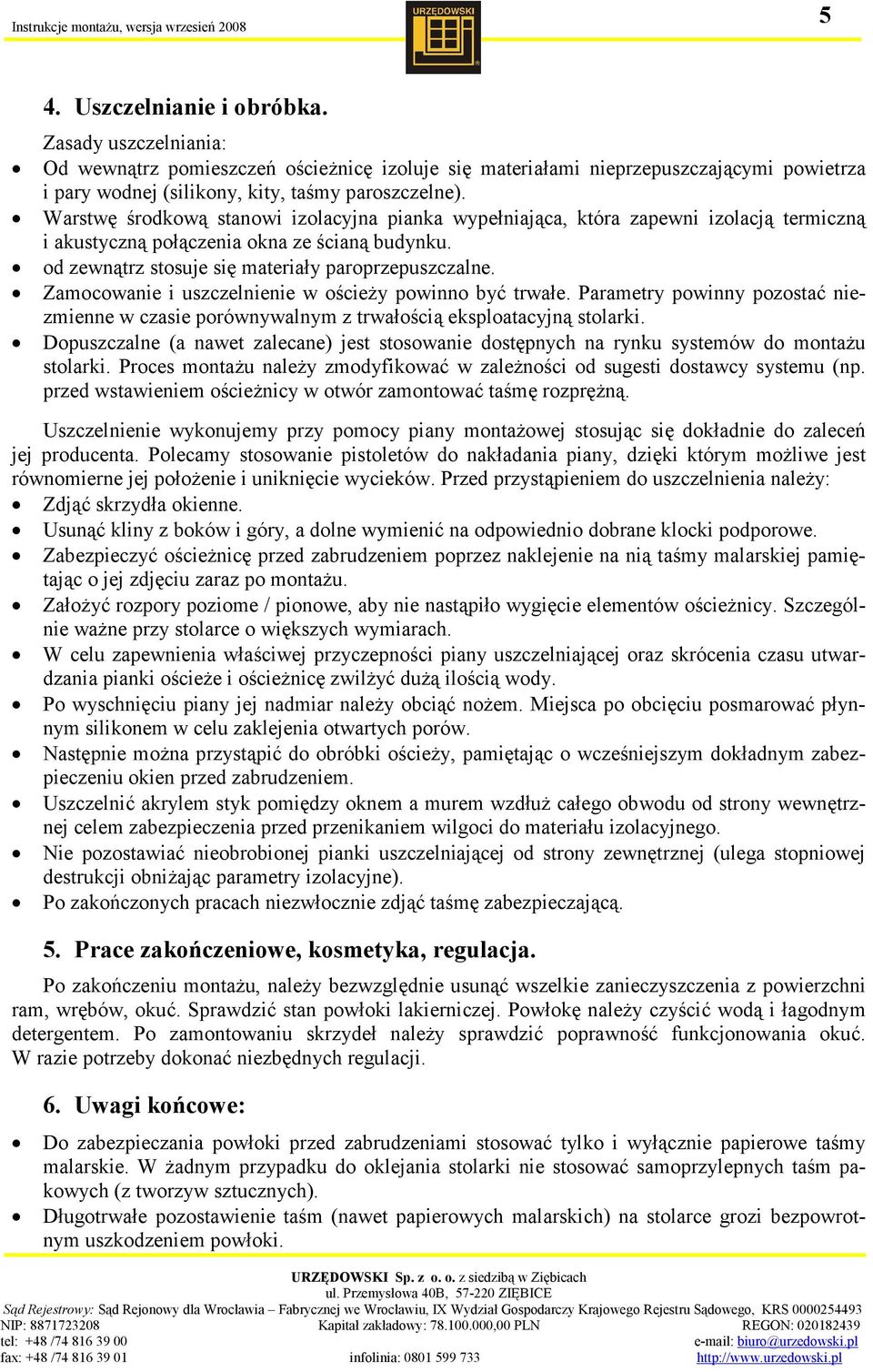 Zamocowanie i uszczelnienie w ościeży powinno być trwałe. Parametry powinny pozostać niezmienne w czasie porównywalnym z trwałością eksploatacyjną stolarki.