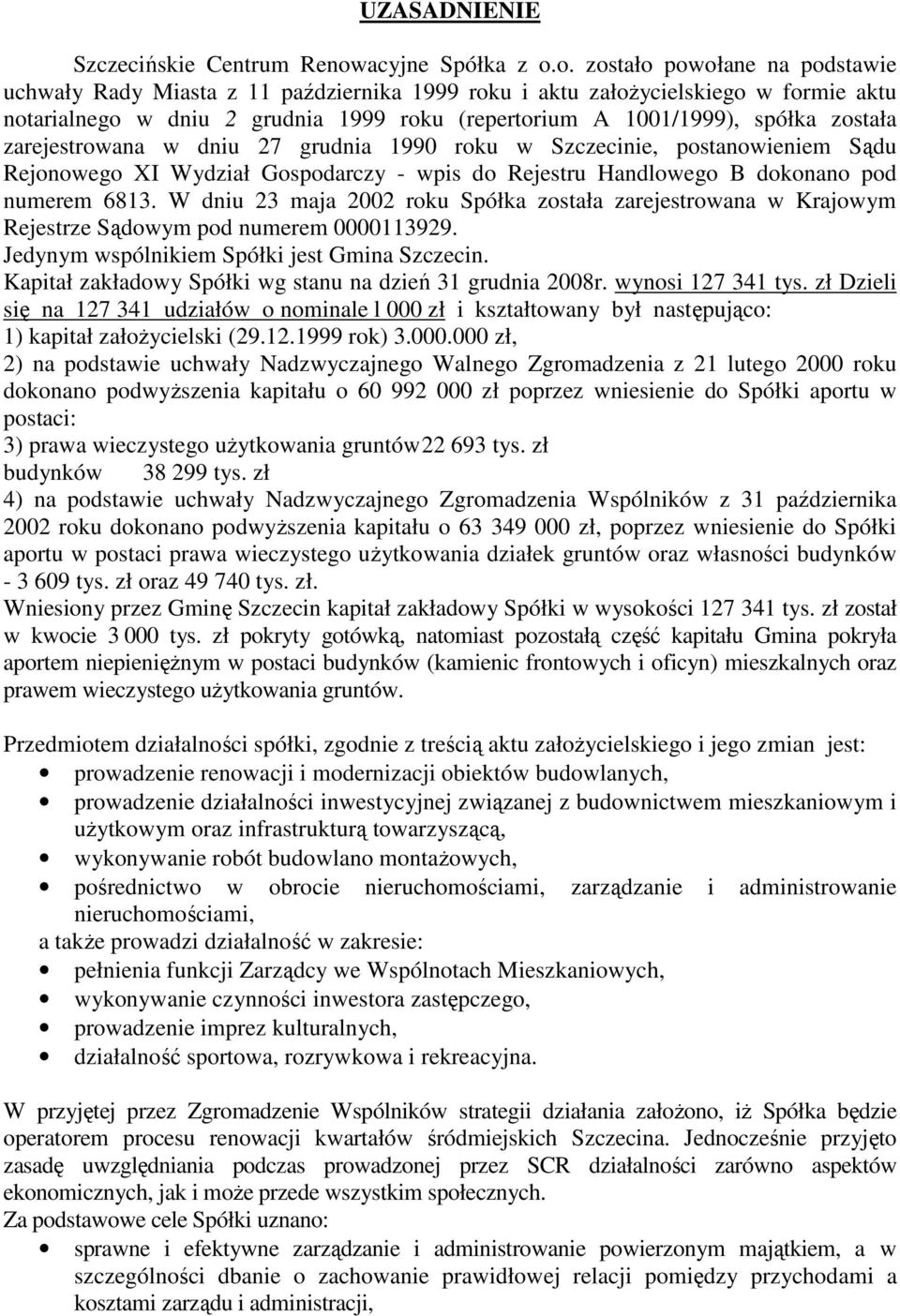 o. zostało powołane na podstawie uchwały Rady Miasta z 11 października 1999 roku i aktu załoŝycielskiego w formie aktu notarialnego w dniu 2 grudnia 1999 roku (repertorium A 1001/1999), spółka