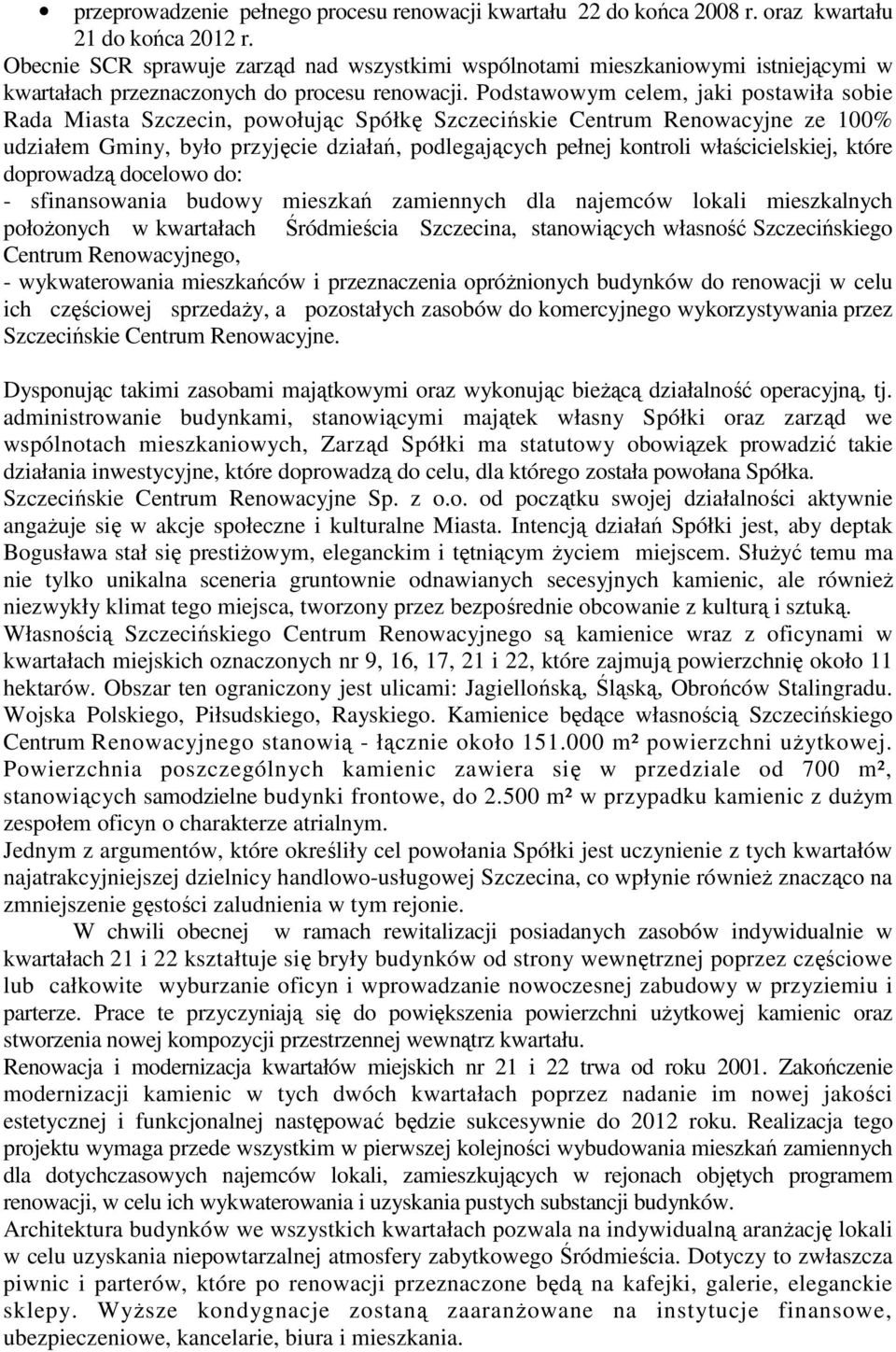 Podstawowym celem, jaki postawiła sobie Rada Miasta Szczecin, powołując Spółkę Szczecińskie Centrum Renowacyjne ze 100% udziałem Gminy, było przyjęcie działań, podlegających pełnej kontroli