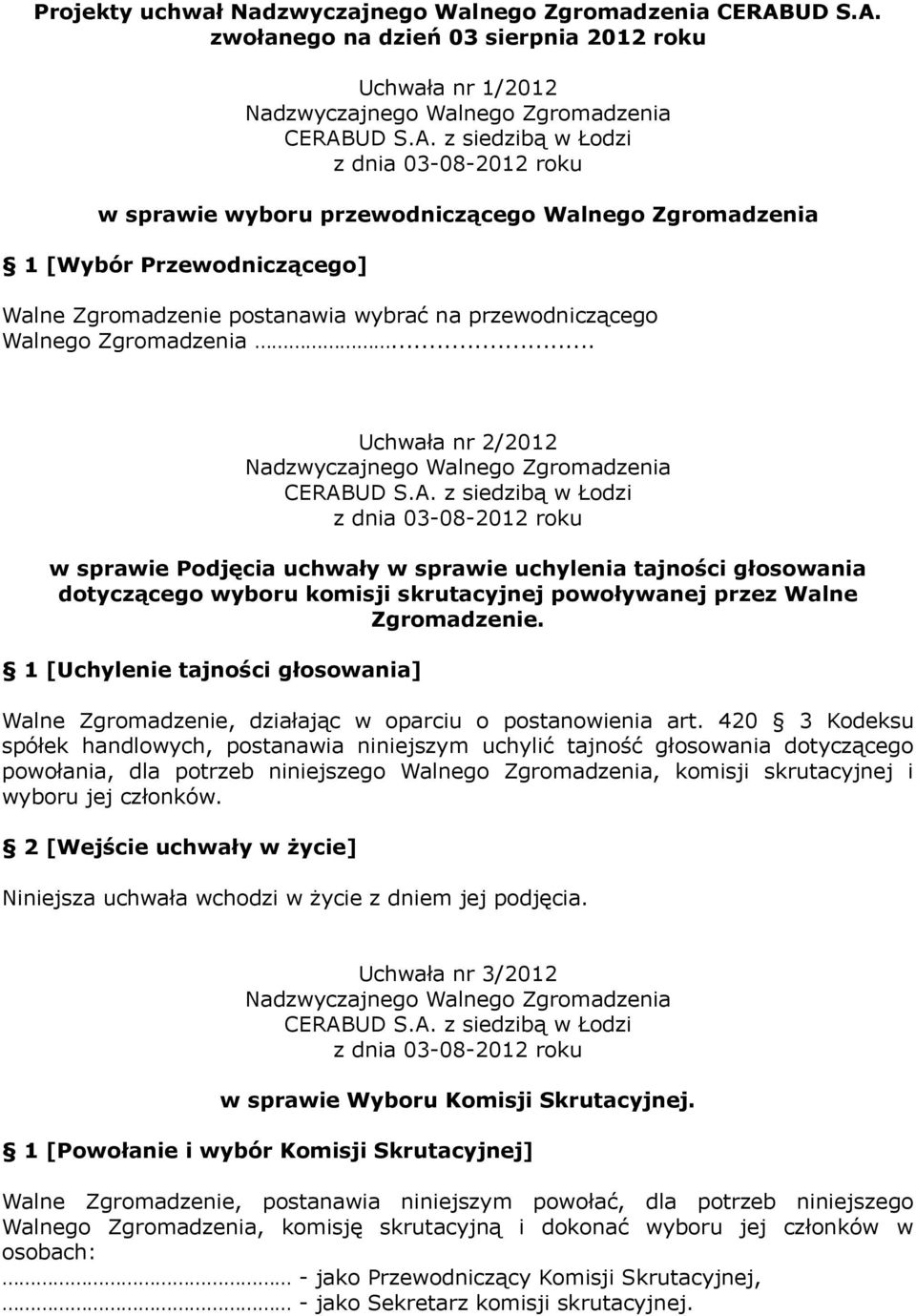 zwołanego na dzień 03 sierpnia 2012 roku Uchwała nr 1/2012 w sprawie wyboru przewodniczącego Walnego Zgromadzenia 1 [Wybór Przewodniczącego] Walne Zgromadzenie postanawia wybrać na przewodniczącego