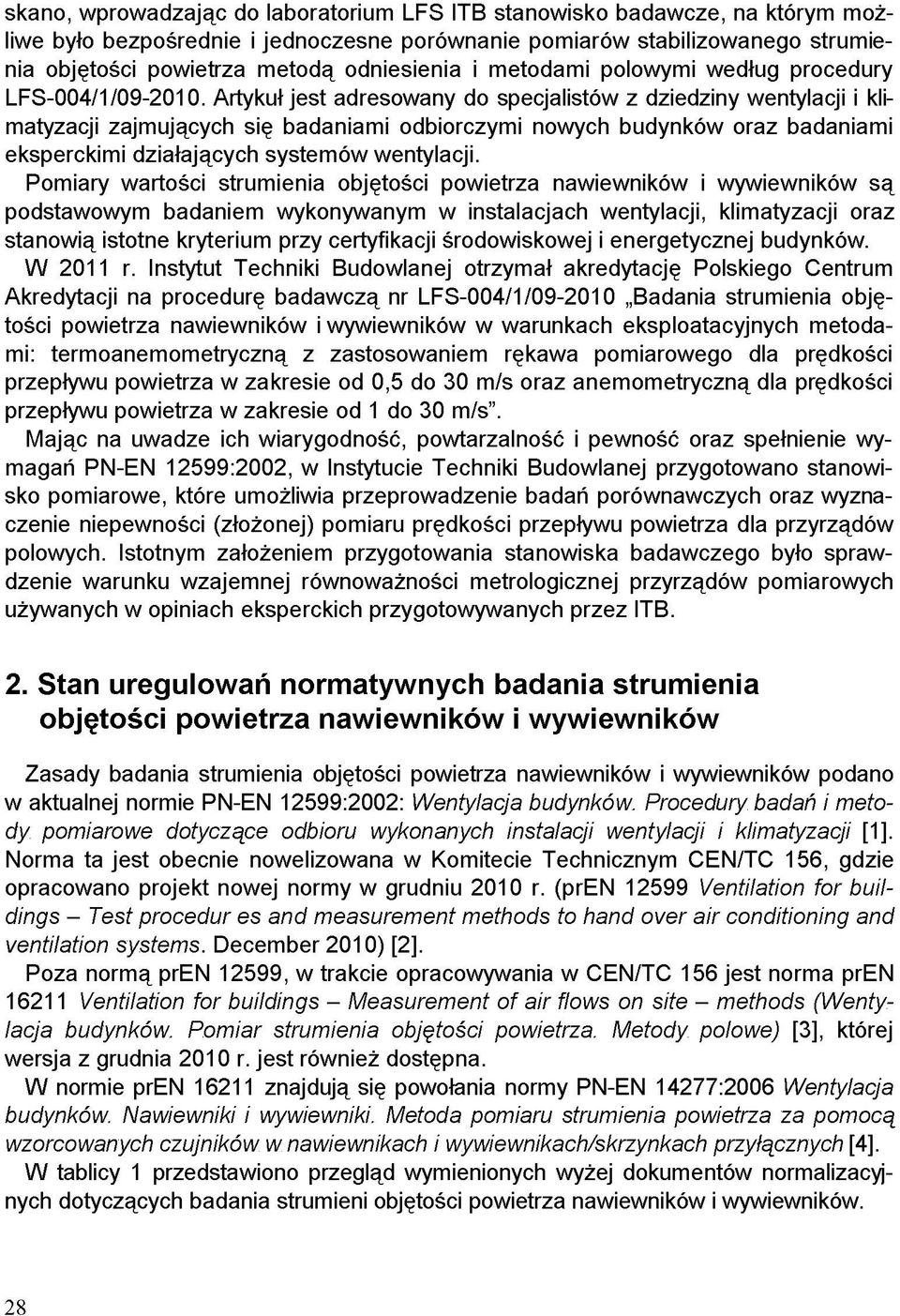 Artykuł jest adresowany do specjalistów z dziedziny wentylacji i klimatyzacji zajmujących się badaniami odbiorczymi nowych budynków oraz badaniami eksperckimi działających systemów wentylacji.