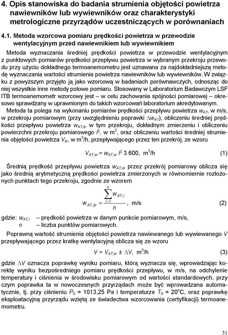 pomiarów prędkości przepływu powietrza w wybranym przekroju przewodu przy użyciu dokładnego termoanemometru jest uznawana za najdokładniejszą metodę wyznaczania wartości strumienia powietrza