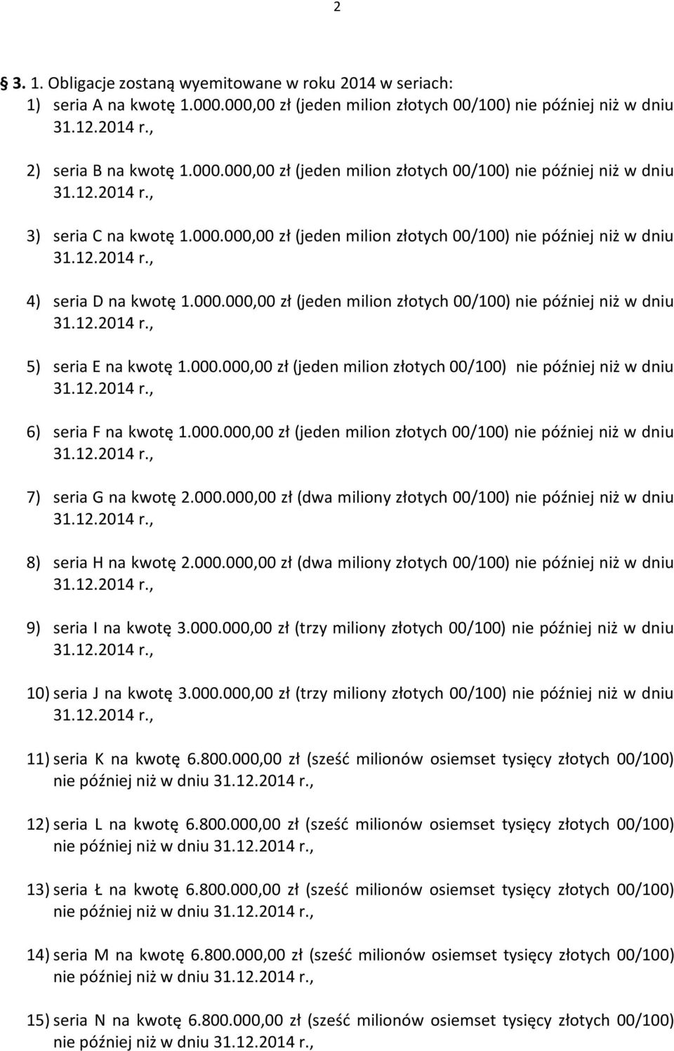 000.000,00 zł (jeden milion złotych 00/100) nie później niż w dniu 7) seria G na kwotę 2.000.000,00 zł (dwa miliony złotych 00/100) nie później niż w dniu 8) seria H na kwotę 2.000.000,00 zł (dwa miliony złotych 00/100) nie później niż w dniu 9) seria I na kwotę 3.