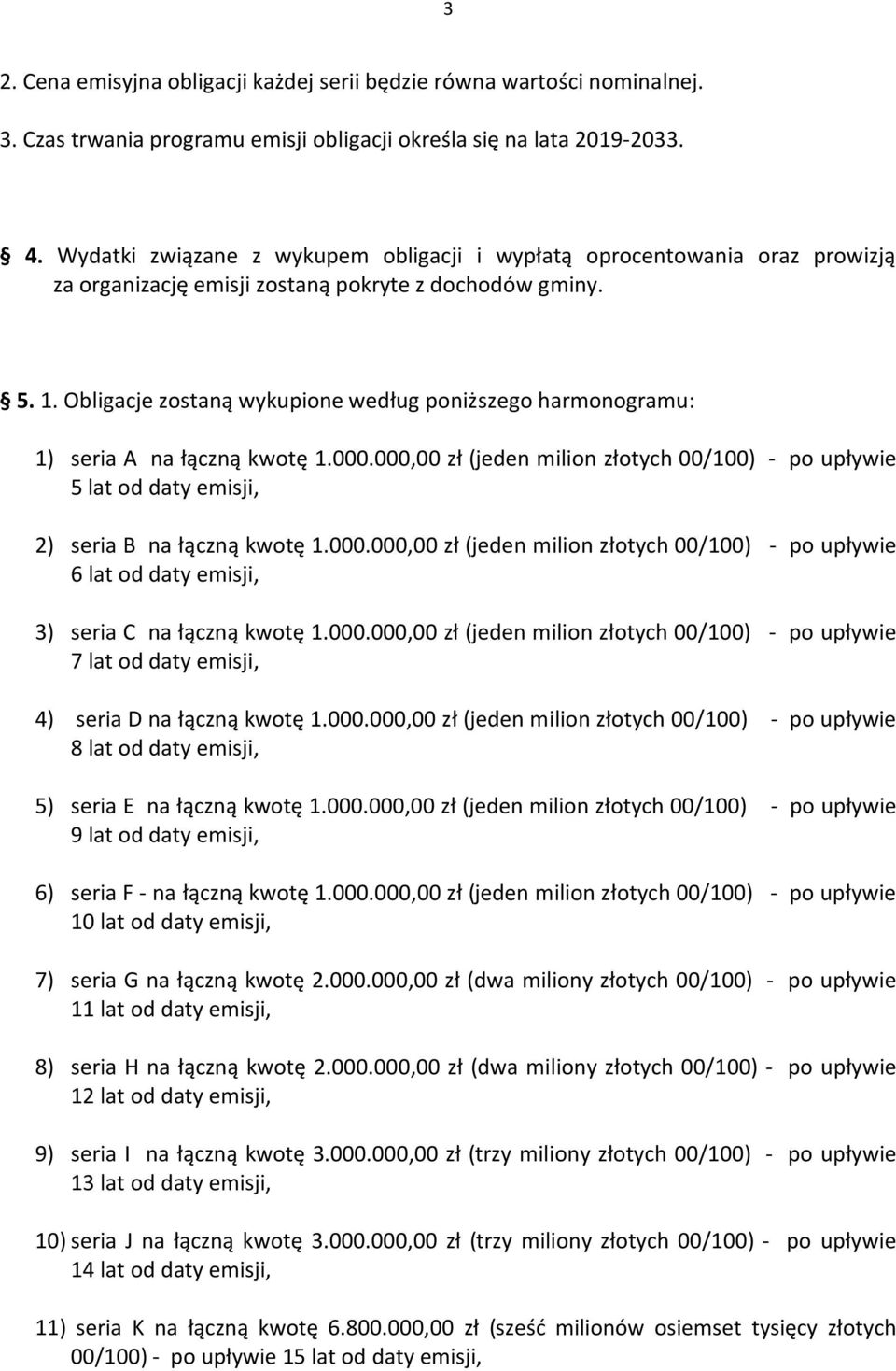 Obligacje zostaną wykupione według poniższego harmonogramu: 1) seria A na łączną kwotę 1.000.000,00 zł (jeden milion złotych 00/100) - po upływie 5 lat od daty emisji, 2) seria B na łączną kwotę 1.