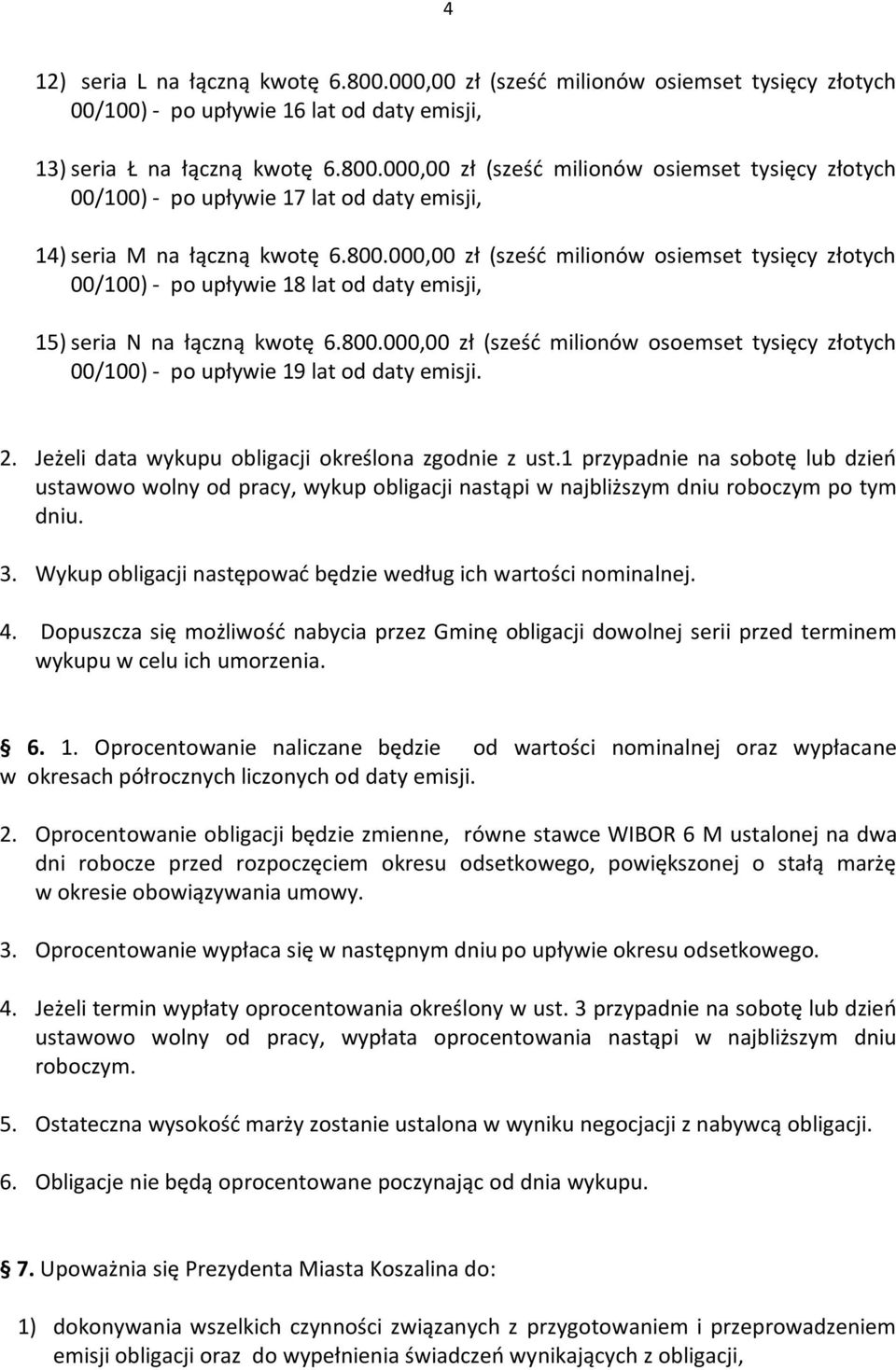 2. Jeżeli data wykupu obligacji określona zgodnie z ust.1 przypadnie na sobotę lub dzień ustawowo wolny od pracy, wykup obligacji nastąpi w najbliższym dniu roboczym po tym dniu. 3.