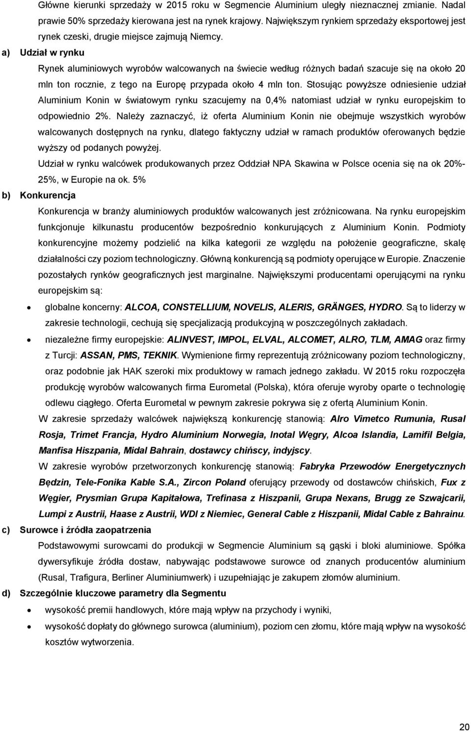 a) Udział w rynku Rynek aluminiowych wyrobów walcowanych na świecie według różnych badań szacuje się na około 20 mln ton rocznie, z tego na Europę przypada około 4 mln ton.