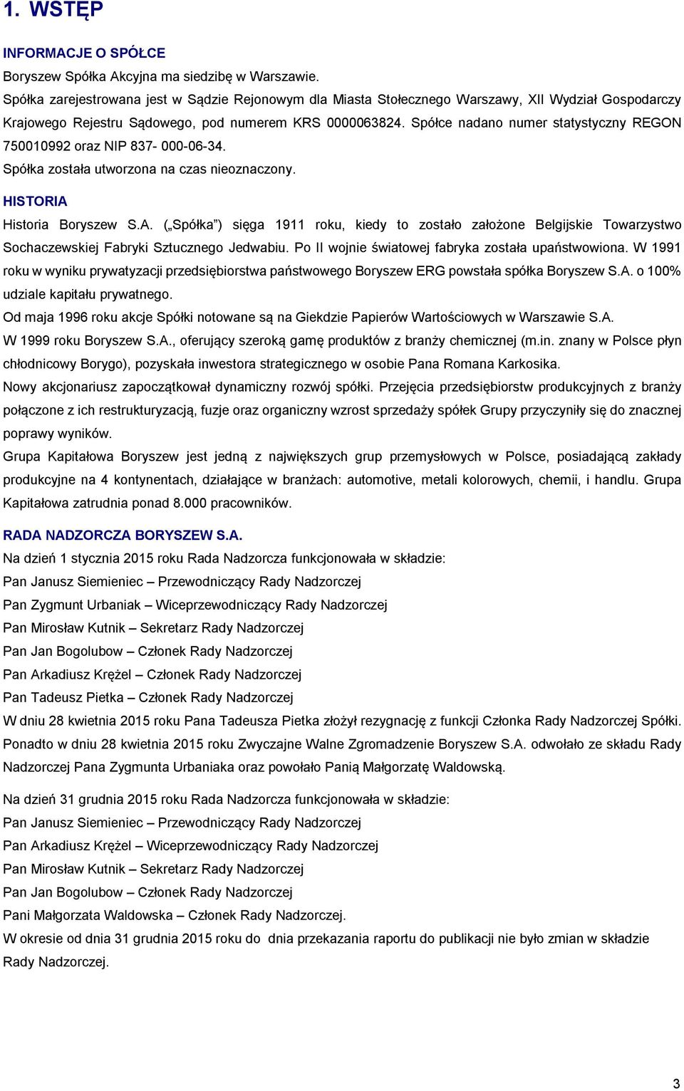 Spółce nadano numer statystyczny REGON 750010992 oraz NIP 837-000-06-34. Spółka została utworzona na czas nieoznaczony. HISTORIA 