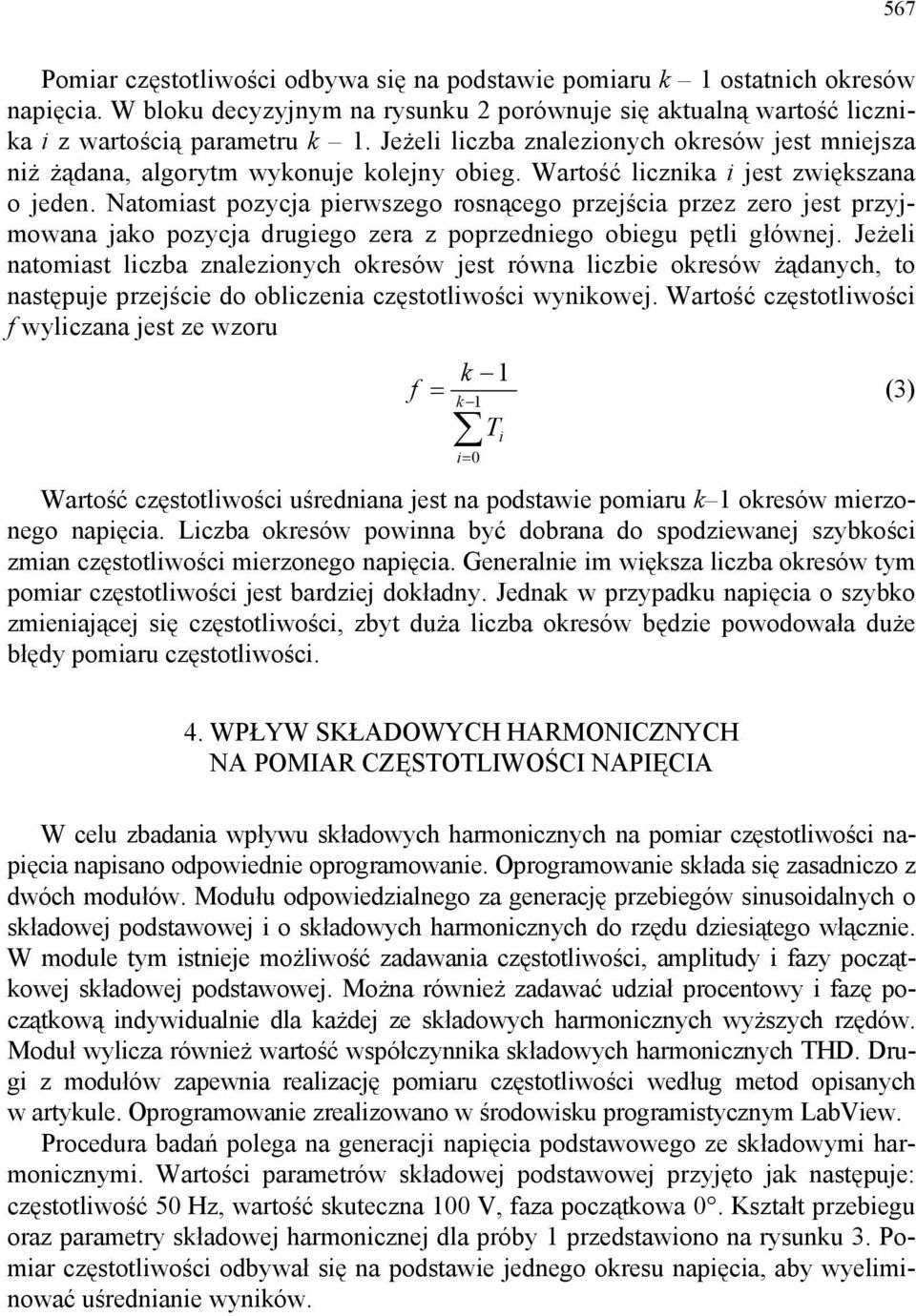 Natomiast pozycja pierwszego rosnącego przejścia przez zero jest przyjmowana jako pozycja drugiego zera z poprzedniego obiegu pętli głównej.