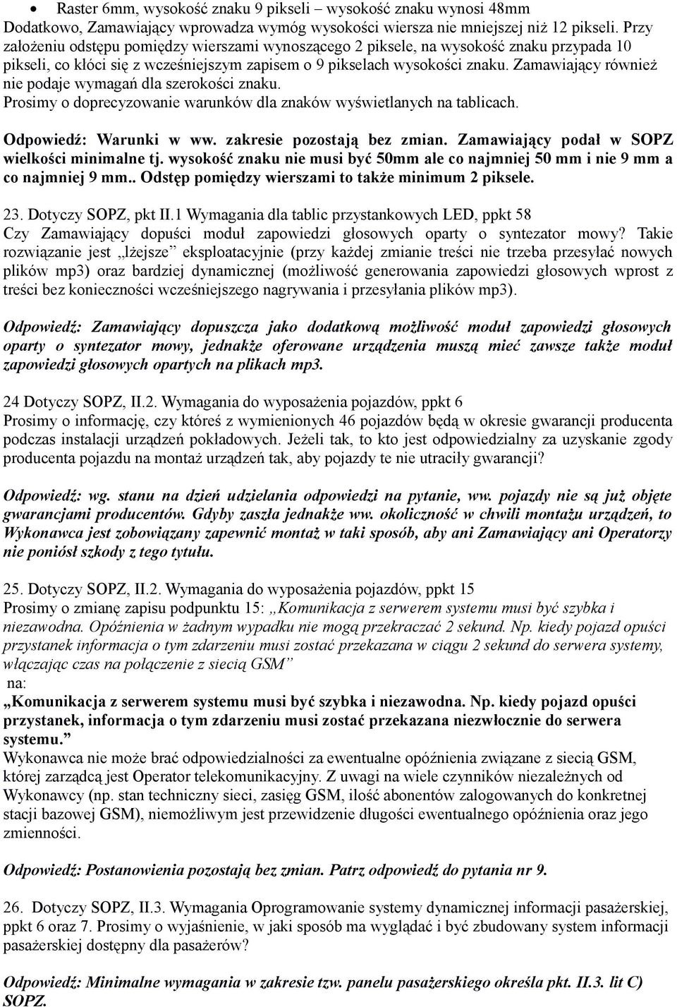 Zamawiający również nie podaje wymagań dla szerokości znaku. Prosimy o doprecyzowanie warunków dla znaków wyświetlanych na tablicach. Odpowiedź: Warunki w ww. zakresie pozostają bez zmian.