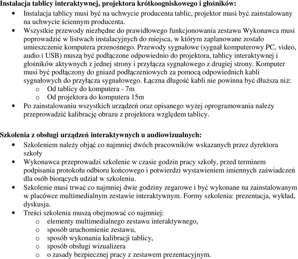 Przewody sygnałowe (sygnał komputerowy PC, video, audio i USB) muszą być podłączone odpowiednio do projektora, tablicy interaktywnej i głośników aktywnych z jednej strony i przyłącza sygnałowego z