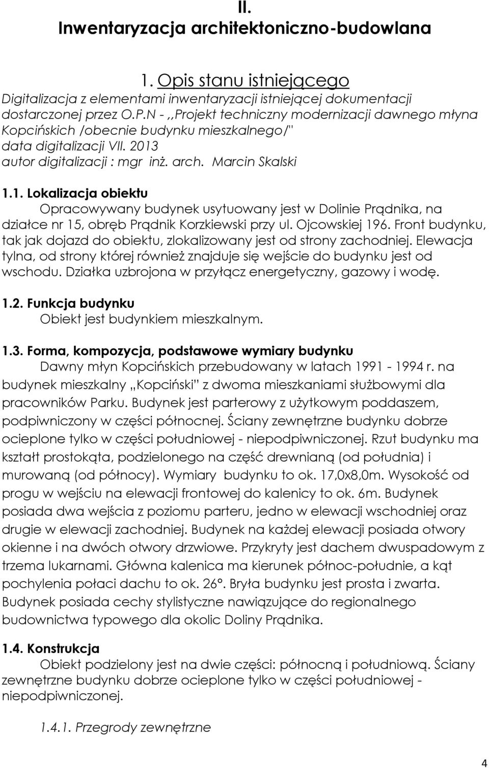 autor digitalizacji : mgr inż. arch. Marcin Skalski 1.1. Lokalizacja obiektu Opracowywany budynek usytuowany jest w Dolinie Prądnika, na działce nr 15, obręb Prądnik Korzkiewski przy ul.