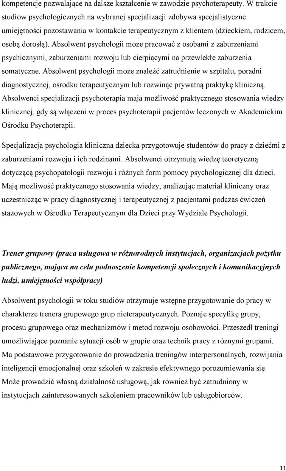 Absolwent psychologii może pracować z osobami z zaburzeniami psychicznymi, zaburzeniami rozwoju lub cierpiącymi na przewlekłe zaburzenia somatyczne.