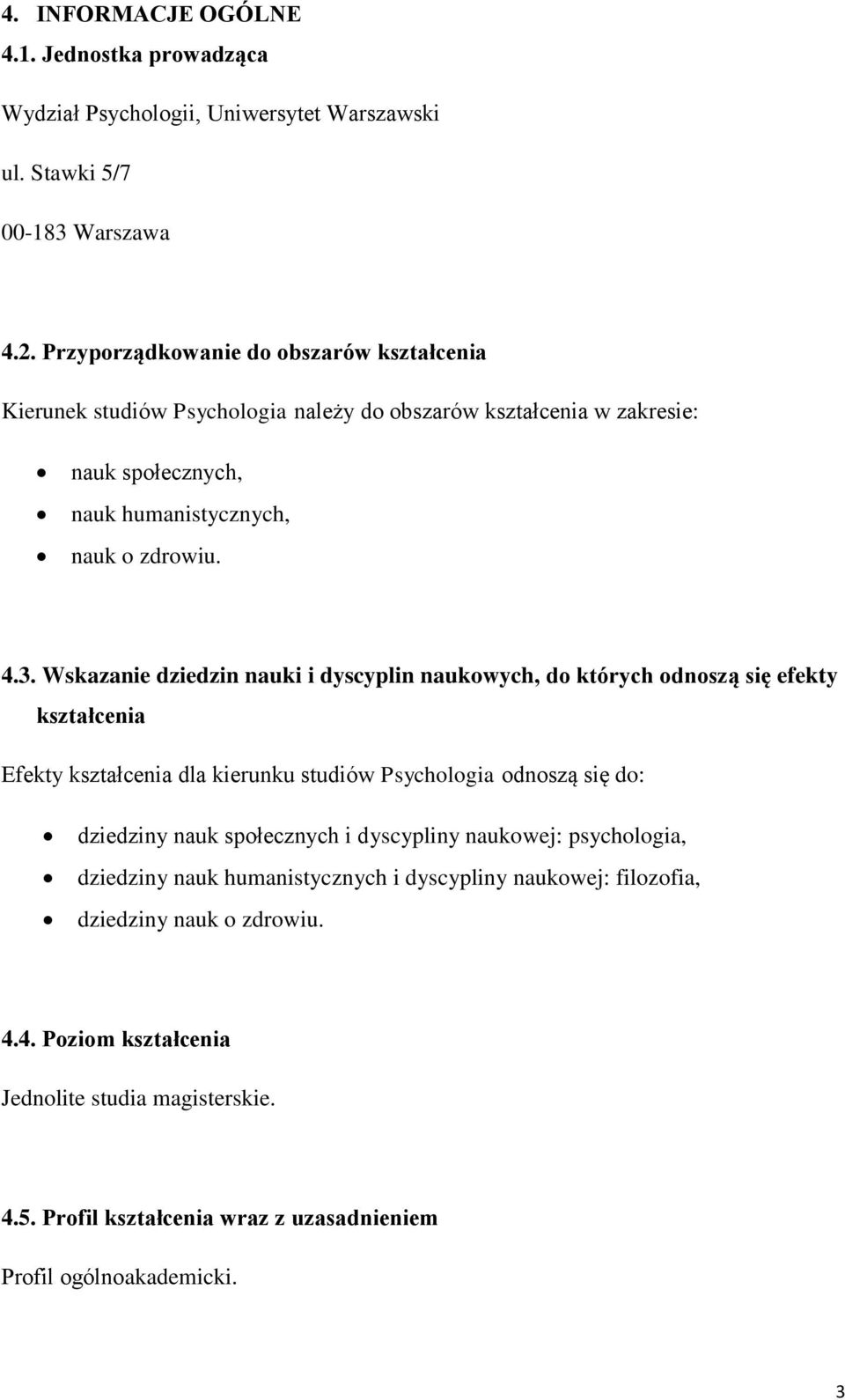Wskazanie dziedzin nauki i dyscyplin naukowych, do których odnoszą się efekty kształcenia Efekty kształcenia dla kierunku studiów Psychologia odnoszą się do: dziedziny nauk społecznych