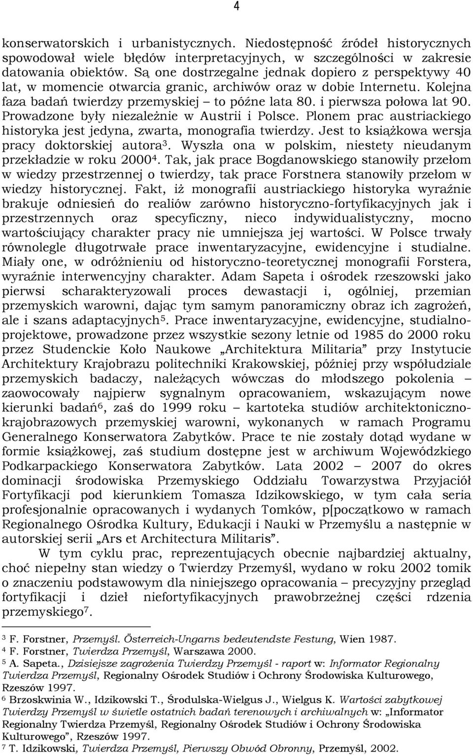 i pierwsza połowa lat 90. Prowadzone były niezależnie w Austrii i Polsce. Plonem prac austriackiego historyka jest jedyna, zwarta, monografia twierdzy.