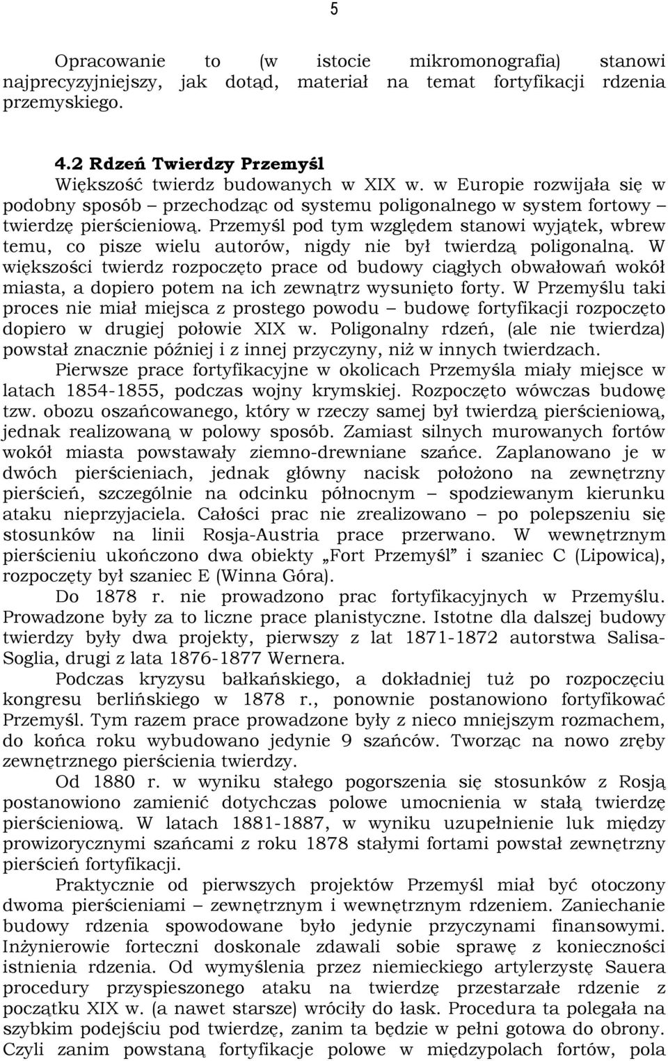 Przemyśl pod tym względem stanowi wyjątek, wbrew temu, co pisze wielu autorów, nigdy nie był twierdzą poligonalną.