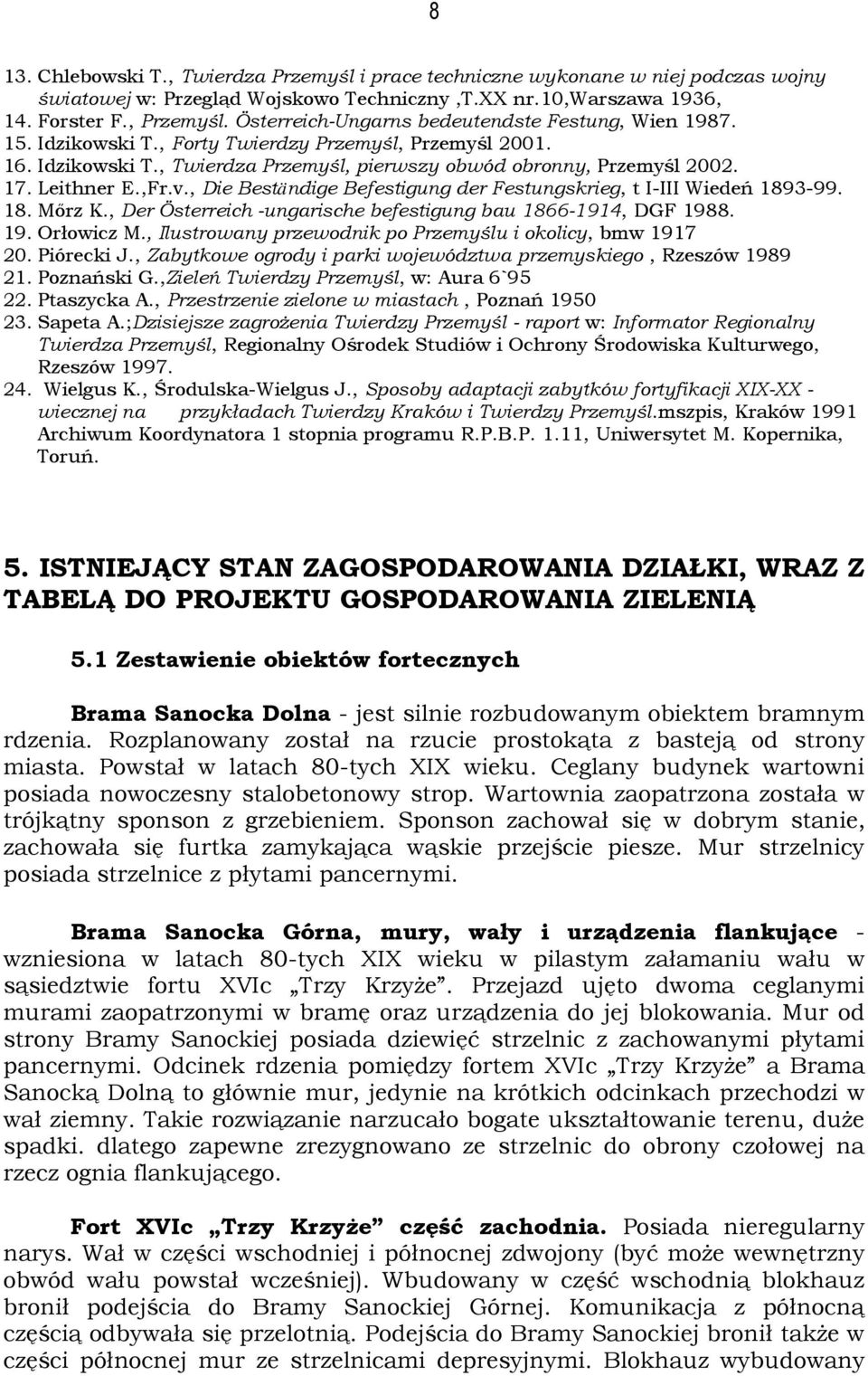 Leithner E.,Fr.v., Die Beständige Befestigung der Festungskrieg, t I-III Wiedeń 1893-99. 18. Mőrz K., Der Österreich -ungarische befestigung bau 1866-1914, DGF 1988. 19. Orłowicz M.