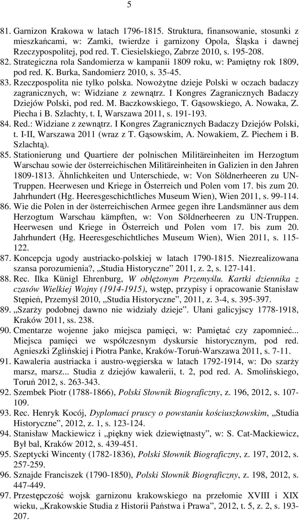 Nowożytne dzieje Polski w oczach badaczy zagranicznych, w: Widziane z zewnątrz. I Kongres Zagranicznych Badaczy Dziejów Polski, pod red. M. Baczkowskiego, T. Gąsowskiego, A. Nowaka, Z. Piecha i B.