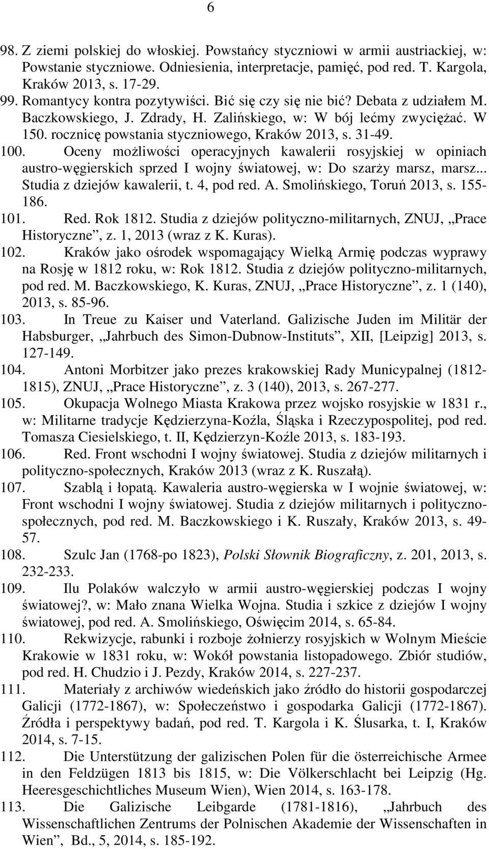 31-49. 100. Oceny możliwości operacyjnych kawalerii rosyjskiej w opiniach austro-węgierskich sprzed I wojny światowej, w: Do szarży marsz, marsz... Studia z dziejów kawalerii, t. 4, pod red. A.
