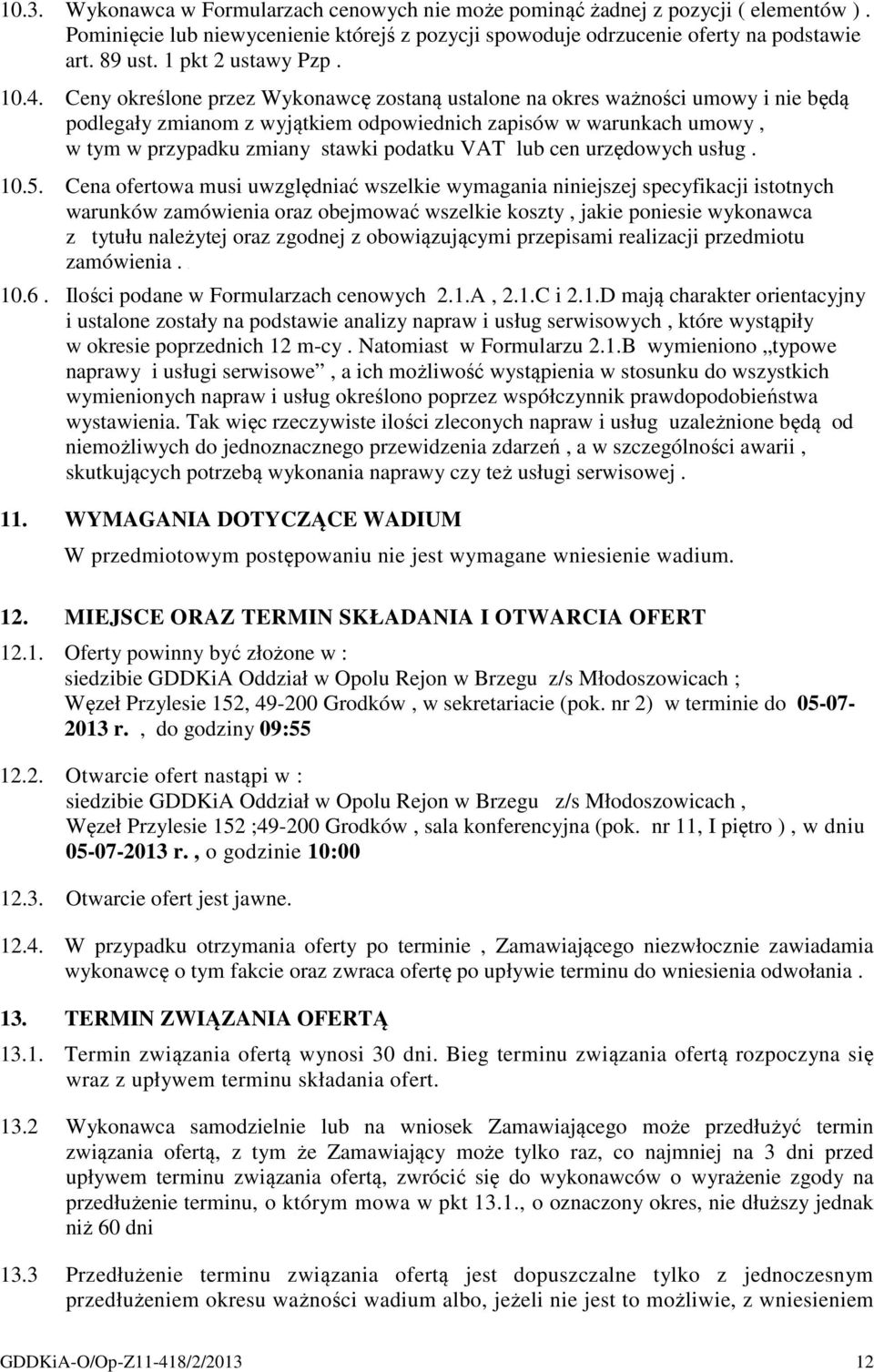 Ceny określone przez Wykonawcę zostaną ustalone na okres ważności umowy i nie będą podlegały zmianom z wyjątkiem odpowiednich zapisów w warunkach umowy, w tym w przypadku zmiany stawki podatku VAT