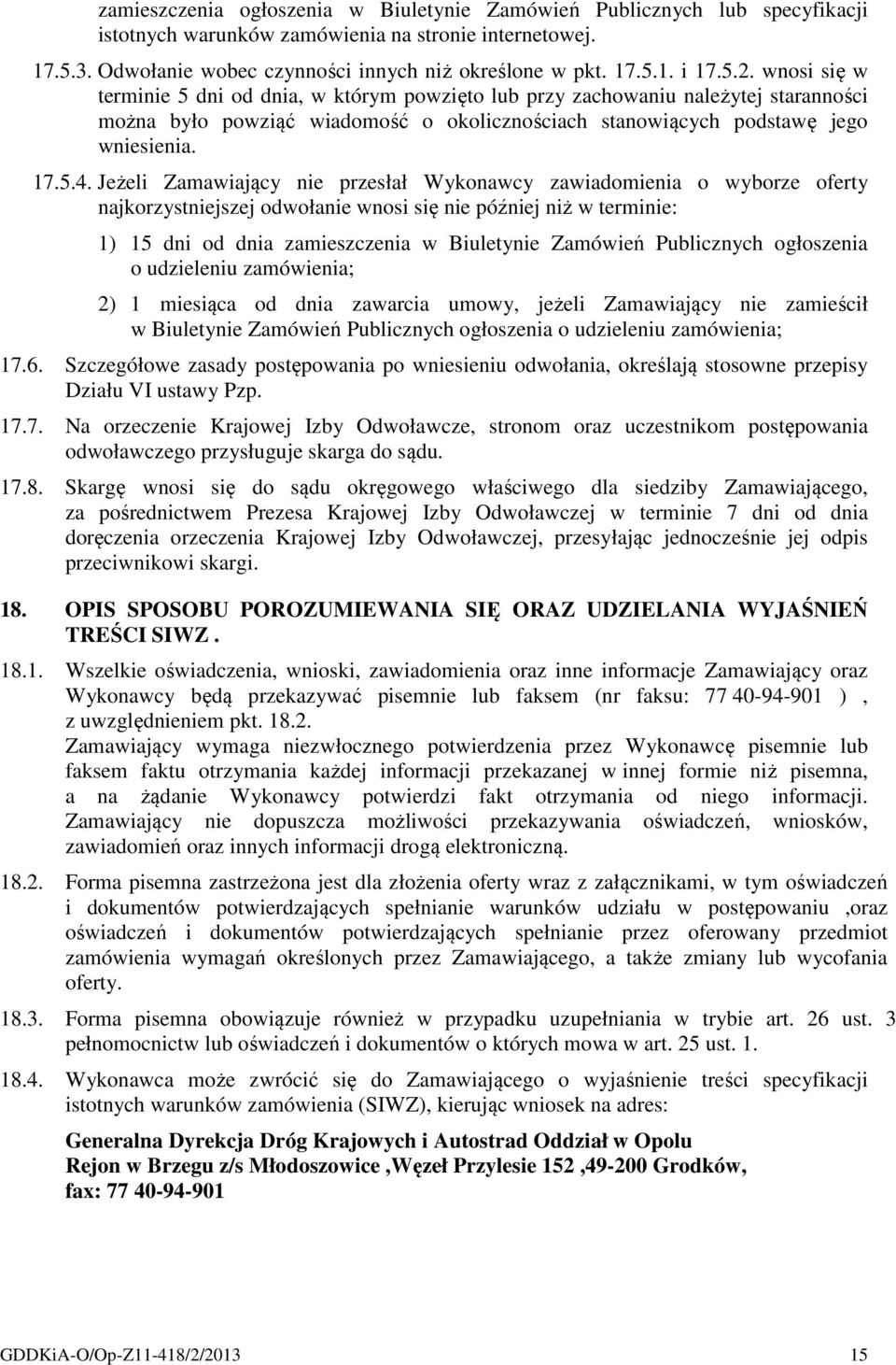 Jeżeli Zamawiający nie przesłał Wykonawcy zawiadomienia o wyborze oferty najkorzystniejszej odwołanie wnosi się nie później niż w terminie: 1) 15 dni od dnia zamieszczenia w Biuletynie Zamówień