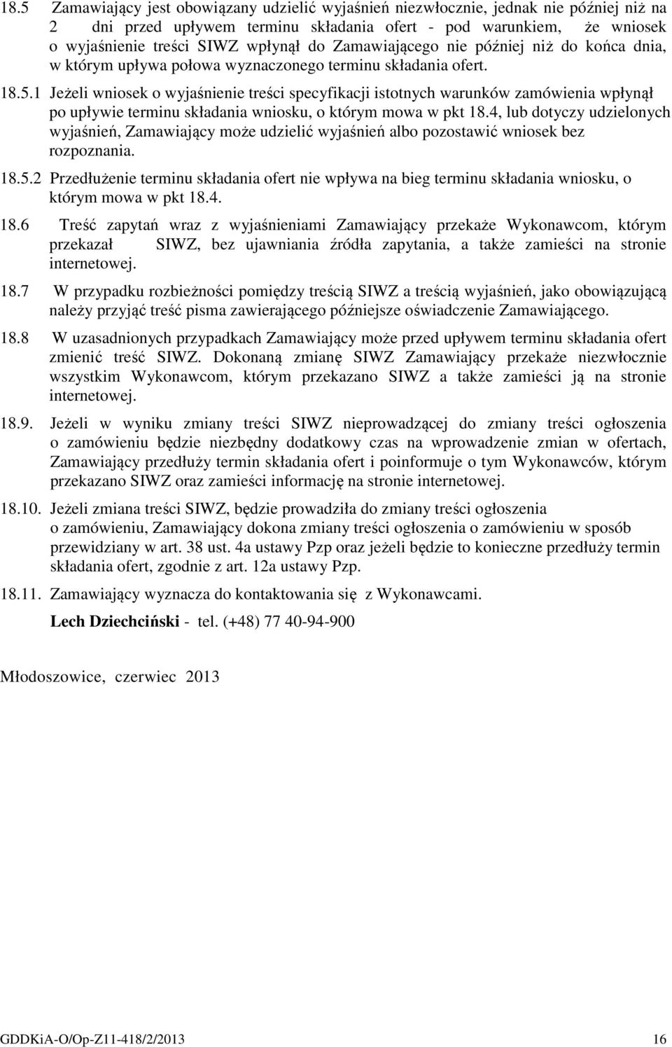 1 Jeżeli wniosek o wyjaśnienie treści specyfikacji istotnych warunków zamówienia wpłynął po upływie terminu składania wniosku, o którym mowa w pkt 18.