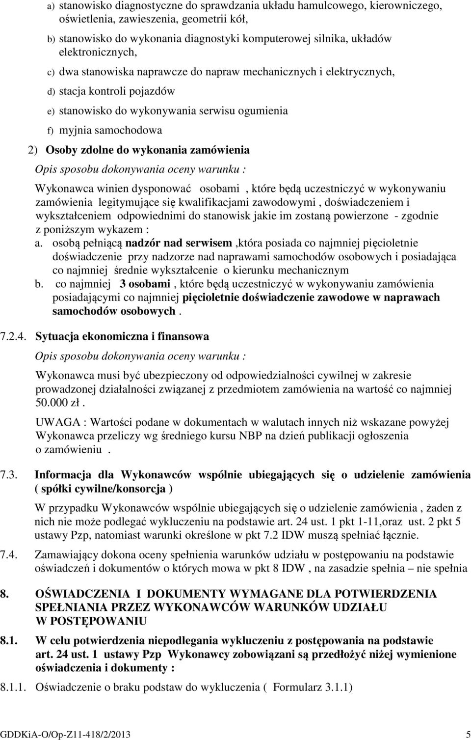 do wykonania zamówienia Opis sposobu dokonywania oceny warunku : Wykonawca winien dysponować osobami, które będą uczestniczyć w wykonywaniu zamówienia legitymujące się kwalifikacjami zawodowymi,