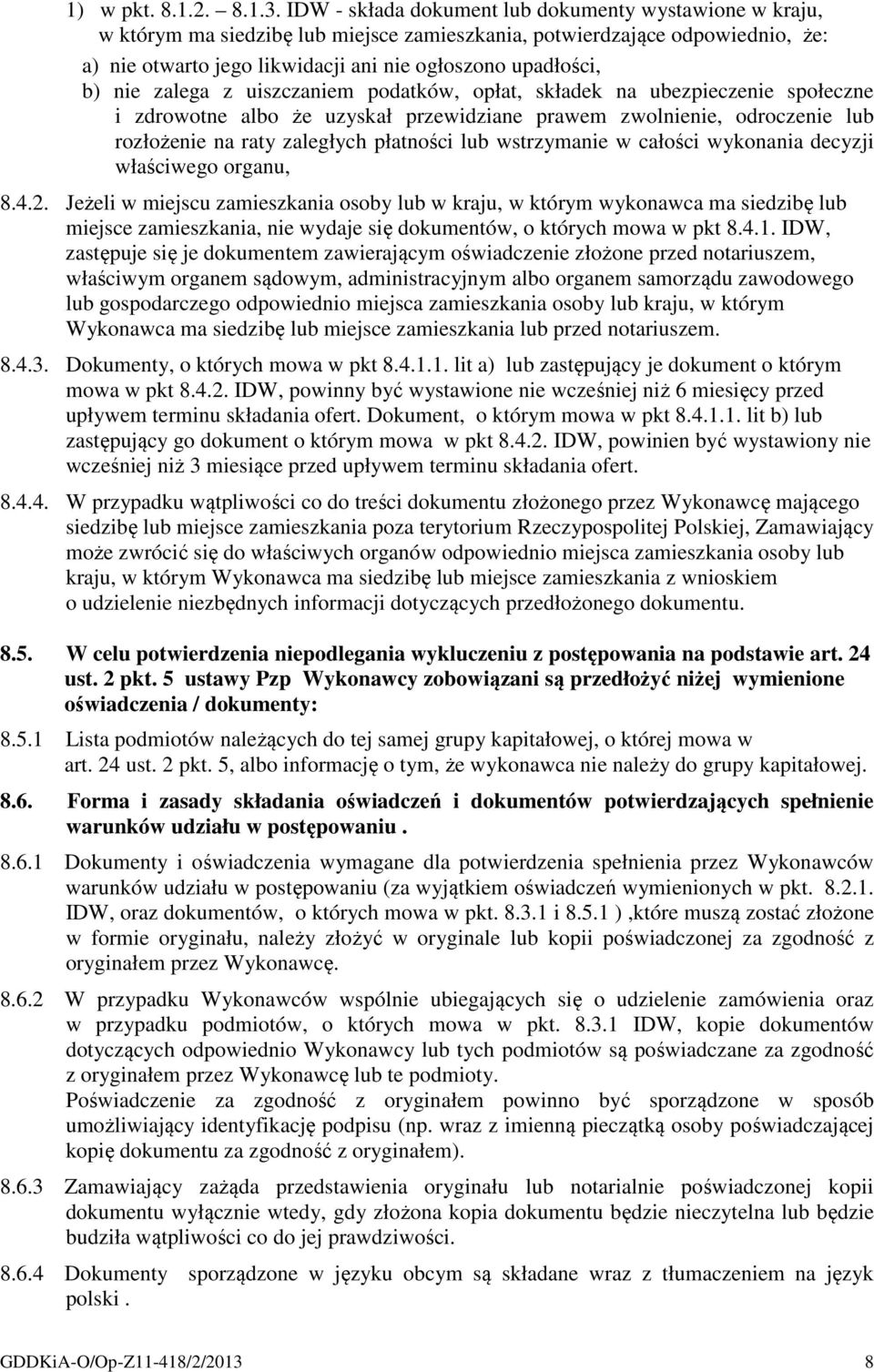 nie zalega z uiszczaniem podatków, opłat, składek na ubezpieczenie społeczne i zdrowotne albo że uzyskał przewidziane prawem zwolnienie, odroczenie lub rozłożenie na raty zaległych płatności lub