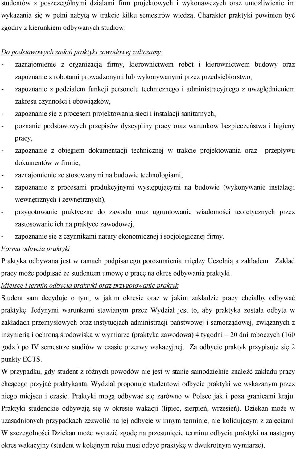 Do podstawowych zadań praktyki zawodowej zaliczamy: - zaznajomienie z organizacją firmy, kierownictwem robót i kierownictwem budowy oraz zapoznanie z robotami prowadzonymi lub wykonywanymi przez