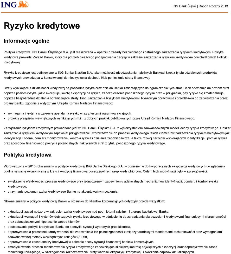 Politykę kredytową prowadzi Zarząd Banku, który dla potrzeb bieżącego podejmowania decyzji w zakresie zarządzania ryzykiem kredytowym powołał Komitet Polityki Kredytowej.