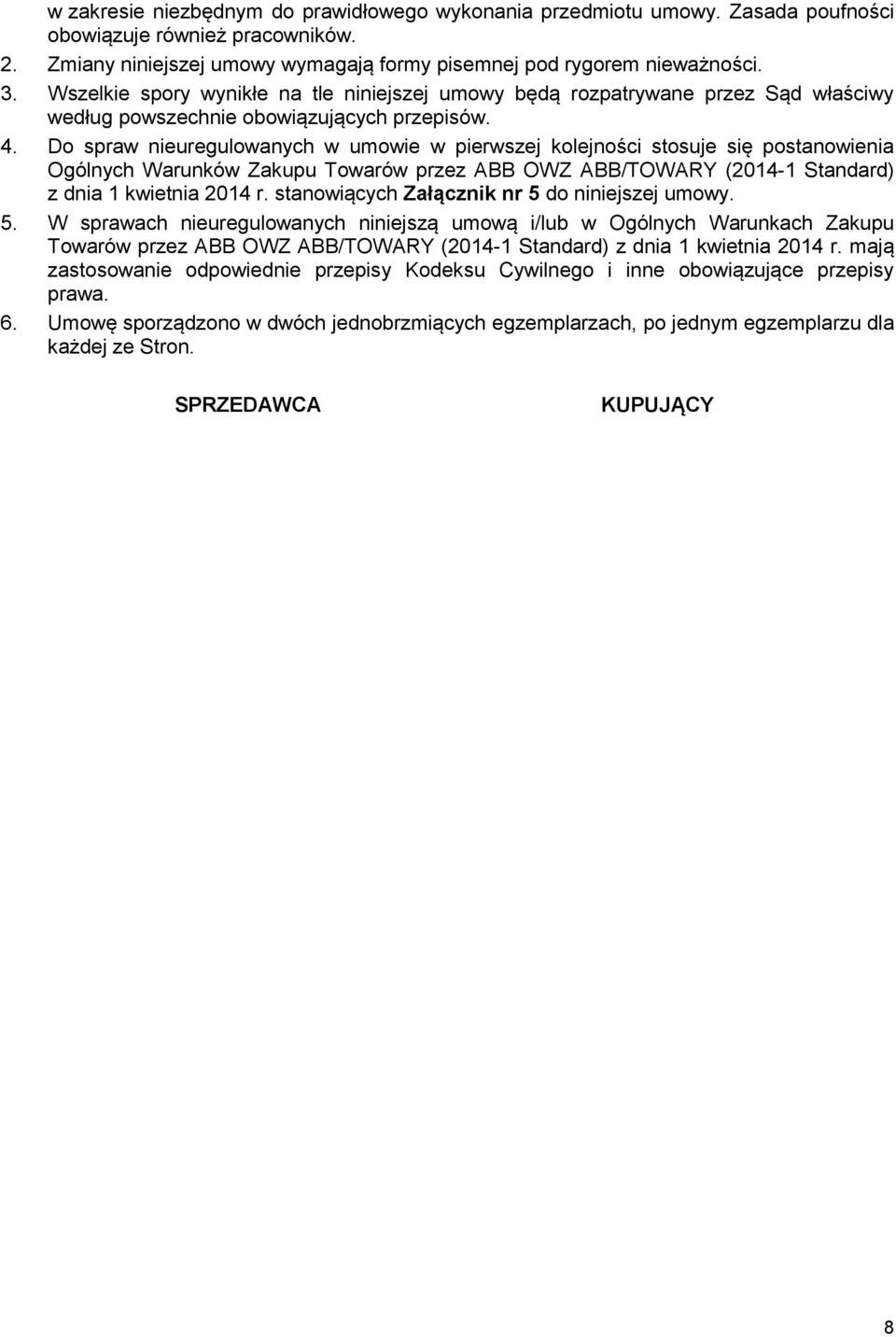 Do spraw nieuregulowanych w umowie w pierwszej kolejności stosuje się postanowienia Ogólnych Warunków Zakupu Towarów przez ABB OWZ ABB/TOWARY (2014-1 Standard) z dnia 1 kwietnia 2014 r.