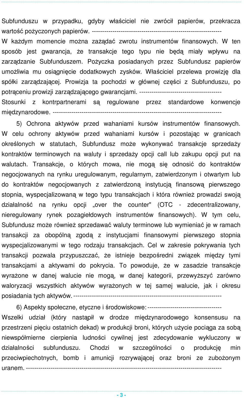 W ten sposób jest gwarancja, że transakcje tego typu nie będą miały wpływu na zarządzanie Subfunduszem. Pożyczka posiadanych przez Subfundusz papierów umożliwia mu osiągnięcie dodatkowych zysków.