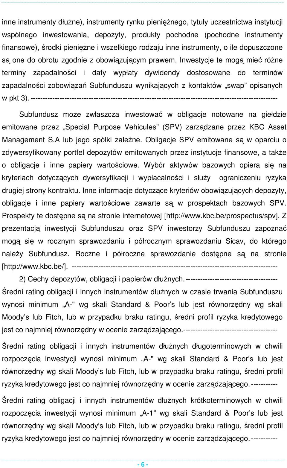 Inwestycje te mogą mieć różne terminy zapadalności i daty wypłaty dywidendy dostosowane do terminów zapadalności zobowiązań Subfunduszu wynikających z kontaktów swap opisanych w pkt 3).